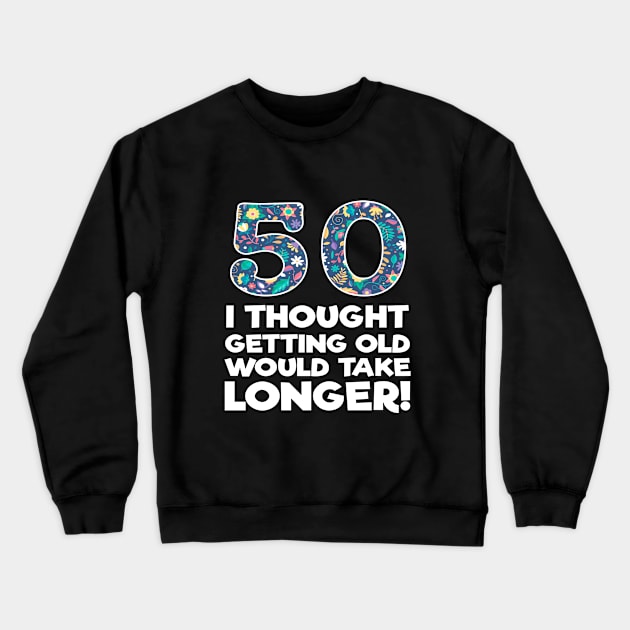 50th Birthday - 50 I Thought Getting Old Would Take Longer Crewneck Sweatshirt by Kudostees